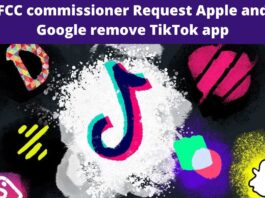 FCC commissioner Request Apple and Google remove TikTok app